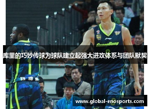 库里的巧妙传球为球队建立起强大进攻体系与团队默契