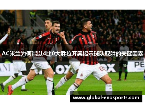 AC米兰为何能以4比0大胜拉齐奥揭示球队取胜的关键因素