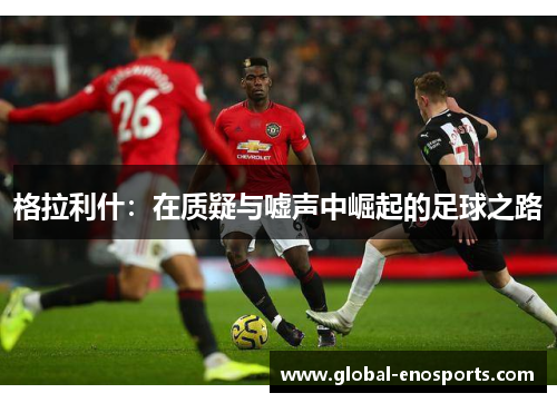格拉利什：在质疑与嘘声中崛起的足球之路