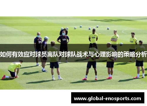 如何有效应对球员离队对球队战术与心理影响的策略分析