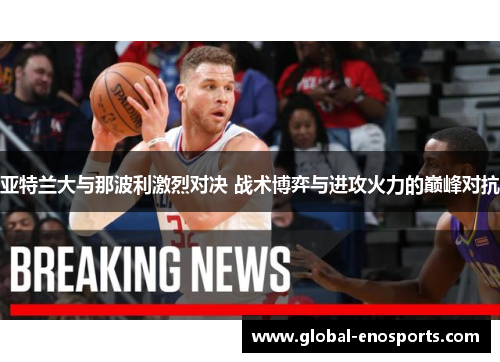 亚特兰大与那波利激烈对决 战术博弈与进攻火力的巅峰对抗