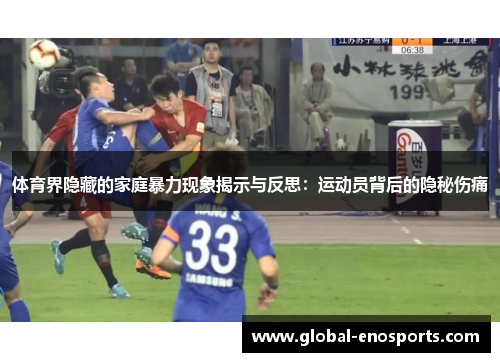 体育界隐藏的家庭暴力现象揭示与反思：运动员背后的隐秘伤痛