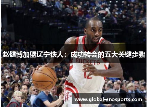 赵健博加盟辽宁铁人：成功转会的五大关键步骤