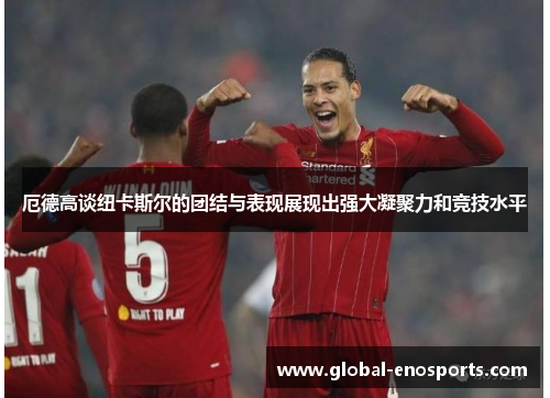 厄德高谈纽卡斯尔的团结与表现展现出强大凝聚力和竞技水平