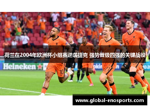 荷兰在2004年欧洲杯小组赛逆袭捷克 强势晋级四强的关键战役