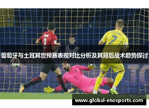 葡萄牙与土耳其世预赛表现对比分析及其背后战术趋势探讨